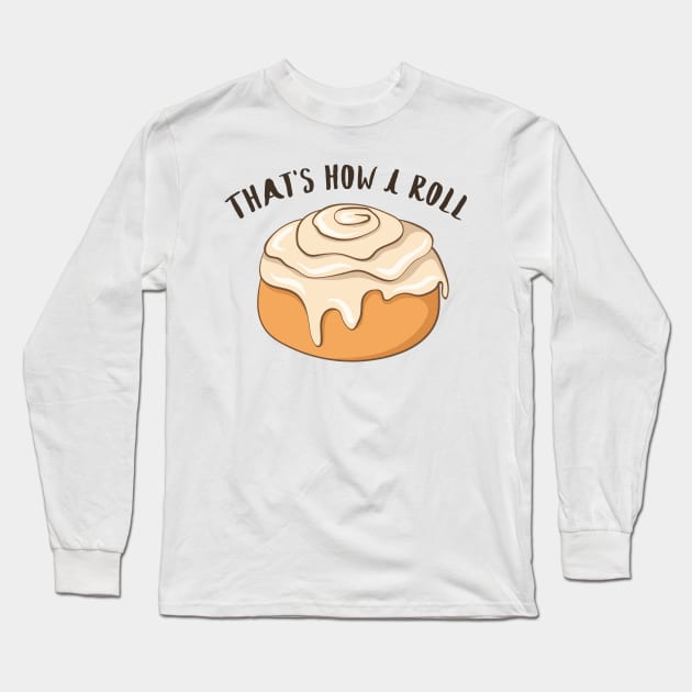 How I Roll - Funny Cinnamon Roll Long Sleeve T-Shirt by Dreamy Panda Designs